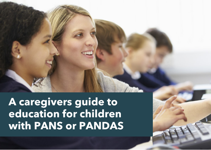 Caregivers guide to education for children with PANS or PANDAS